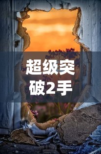 超级突破2手游初探，未来可能性与期待  第1张