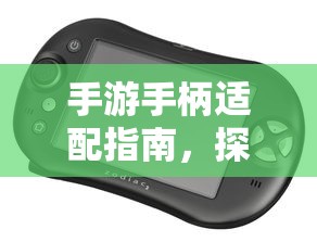 手游手柄适配指南，探索最佳游戏交互体验攻略  第1张
