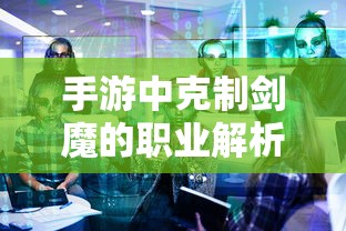 手游中剑魔的克制职业解析  第1张