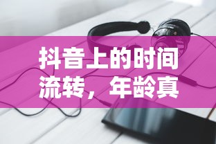 抖音时间流转，年龄真的每年增长一岁吗？  第1张