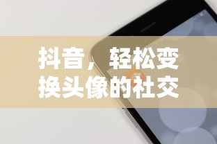 抖音，轻松变换头像的社交平台  第1张