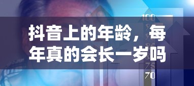 抖音上的年龄，每年真的会增长一岁吗？  第1张