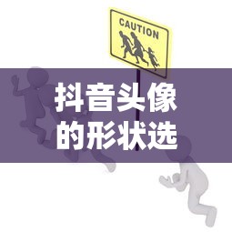 抖音头像形状选择，方形头像适合男性用户吗？  第1张
