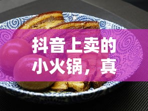 抖音小火锅真相揭秘，品质与风险并存？  第1张