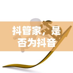 抖管家，是否为抖音旗下的服务平台？  第1张