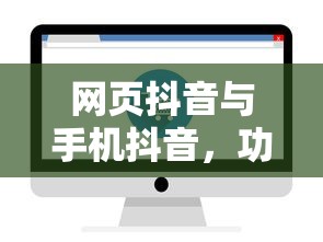 网页抖音与手机抖音，功能体验的异同解析  第1张