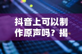 抖音上如何制作原声？揭秘抖音音频制作的秘密  第1张