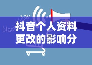 抖音个人资料更改的影响分析  第1张