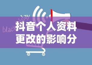 抖音个人资料更改的影响分析  第1张