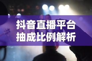 抖音直播平台抽成比例详解  第1张