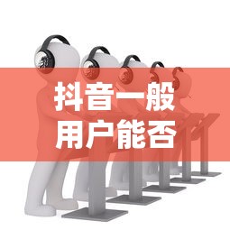 抖音一般用户能否使用星图功能？  第1张