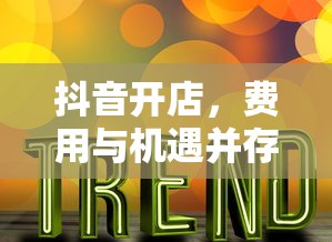 抖音开店，费用与机遇并存  第1张