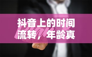 抖音时间流转，年龄真的每年增长一岁吗？  第1张