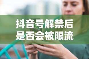 抖音号解禁后是否会被限流？  第1张