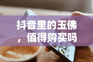 抖音玉佛购买价值分析  第1张