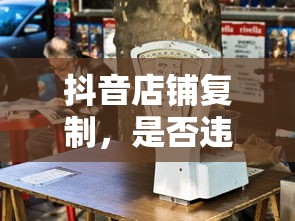 抖音店铺复制行为，违规与否的深度解析  第1张