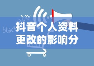 抖音个人资料更改的影响分析  第1张