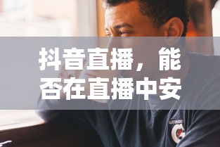 抖音直播中能否安心入睡？  第1张