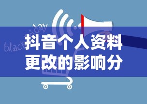 抖音个人资料更改的影响分析  第1张