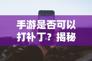手游可以打补丁吗？揭秘移动游戏更新与修复机制  第1张