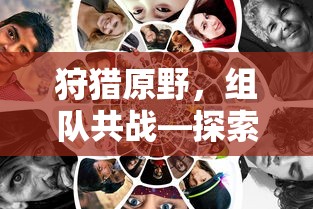 手游新玩法，狩猎原野，组队共战  第1张
