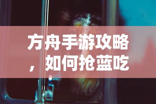 方舟手游攻略，抢蓝吃攻略全解析  第1张