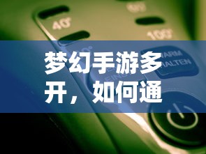 梦幻手游多开，游戏赚钱攻略指南  第1张