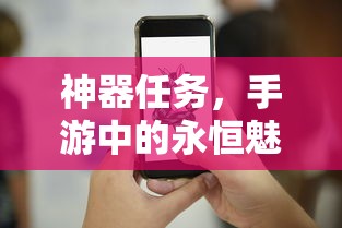 手游中的永恒魅力，神器任务的魅力之旅  第1张