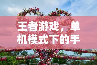 王者游戏，单机模式下的手游体验  第1张
