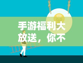 手游福利狂欢，不容错过的惊喜！  第1张