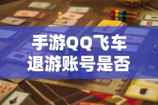 手游QQ飞车退游账号封禁风险解析  第1张
