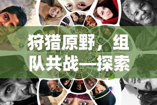 手游新模式，狩猎原野，组队共战  第1张