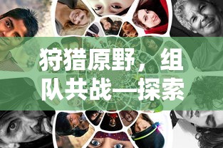 手游新玩法，狩猎原野，组队共战  第1张