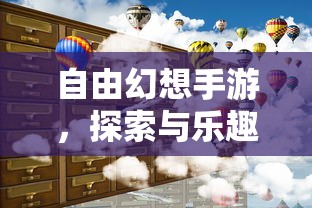 自由幻想手游，探索与乐趣的交融之旅  第1张