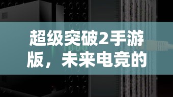 超级突破2手游版，未来电竞的新星？  第1张