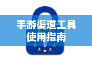 手游渠道工具使用手册，快速入门指南  第1张