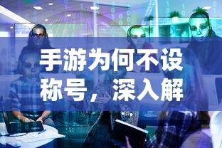 手游为何不设称号，深入解析与探讨  第1张