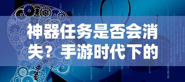 手游时代下的神器任务，探索与思考其未来是否会消失  第1张