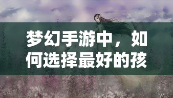 梦幻手游，孩子角色选择指南  第1张