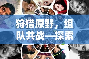 手游新玩法，狩猎原野，组队共战  第1张