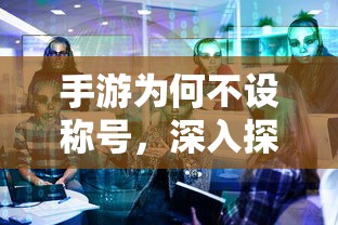 手游为何不设称号，深入探讨与解析  第1张