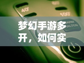 梦幻手游多开盈利攻略，从零到一的成功之路  第1张