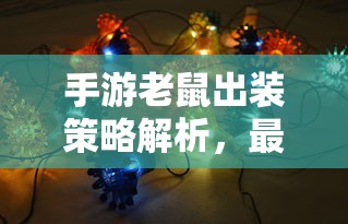 手游老鼠出装策略与最佳装备选择指南  第1张