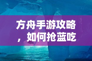 方舟手游攻略，抢蓝吃攻略全解析  第1张