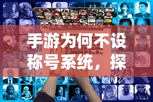 手游为何不设称号系统，背后的原因探究  第1张