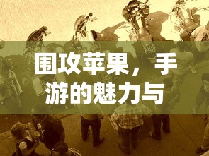 围攻苹果，手游的魅力与挑战  第1张
