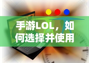 手游LOL，如何选择并有效使用辅助APP？  第1张