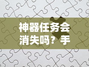 手游的未来与挑战，神器任务会如何影响消失与持续？  第1张