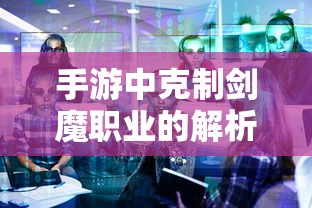 手游中剑魔职业的克制解析  第1张