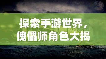 手游世界中的傀儡师角色大揭秘  第1张